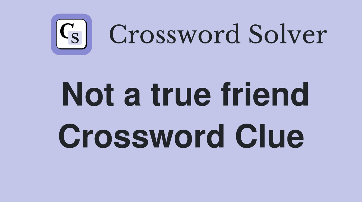 Not a true friend Crossword Clue