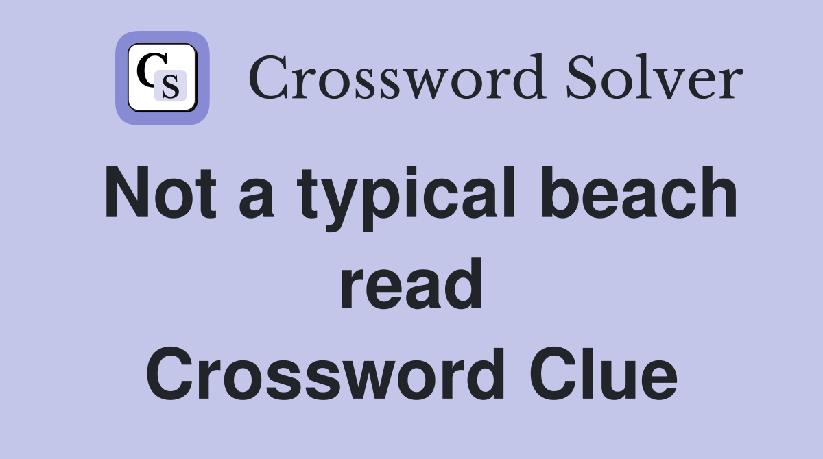 Not a typical beach read Crossword Clue