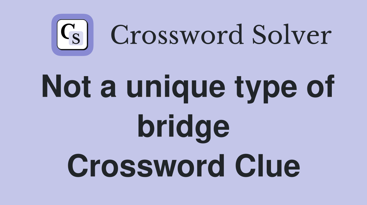 Not a unique type of bridge Crossword Clue