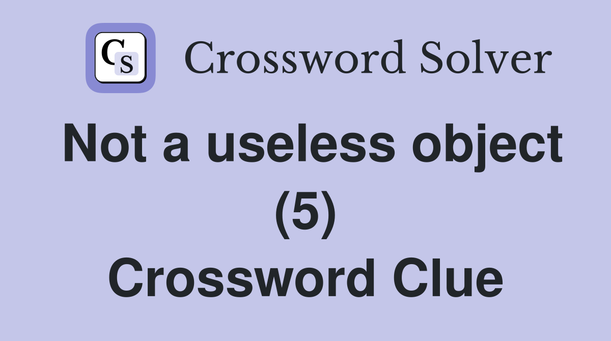 Not a useless object (5) Crossword Clue