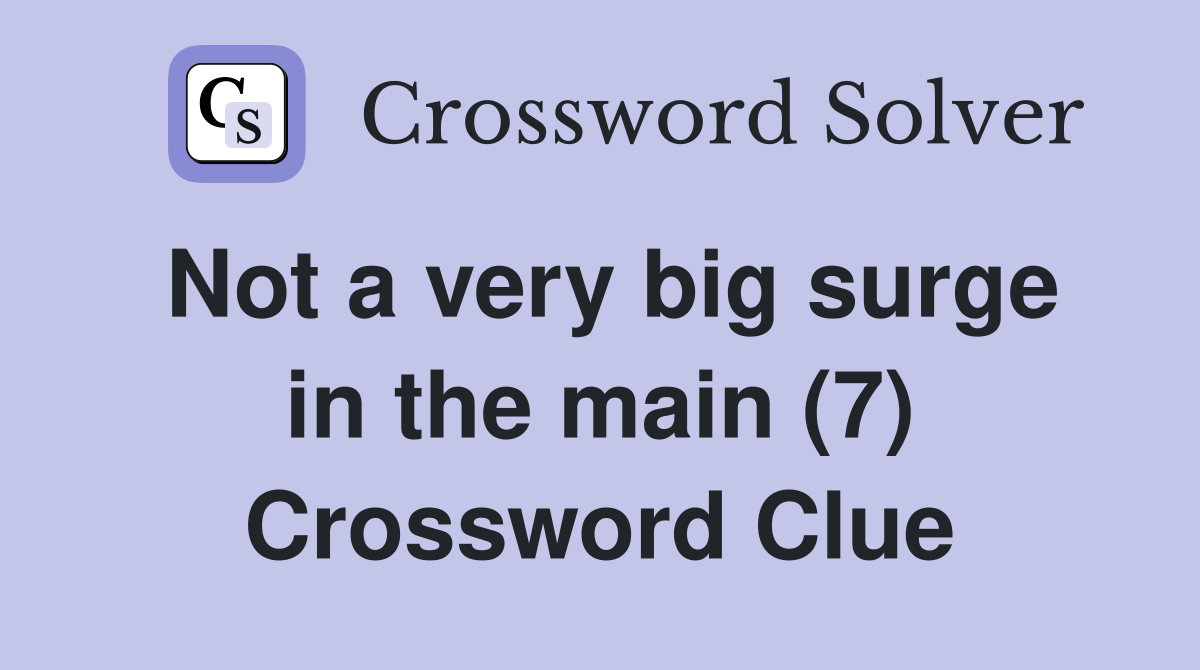 Not a very big surge in the main (7) Crossword Clue