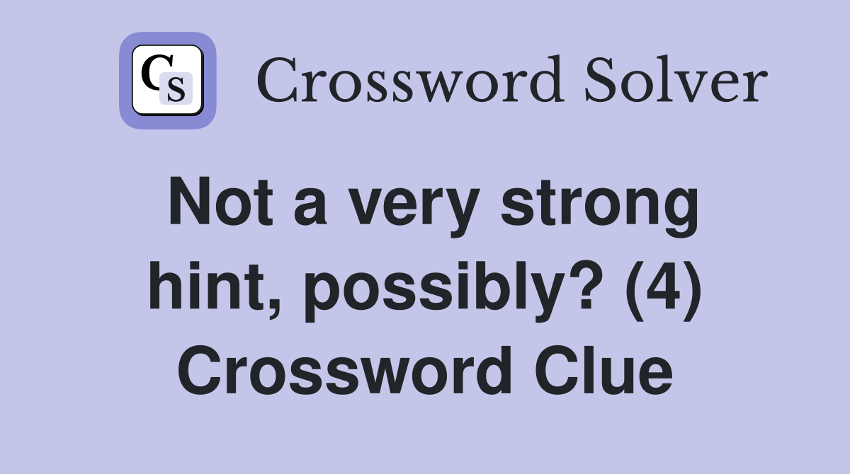 Not a very strong hint, possibly? (4) Crossword Clue