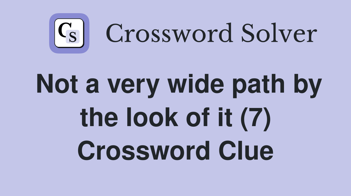 Not a very wide path by the look of it (7) Crossword Clue