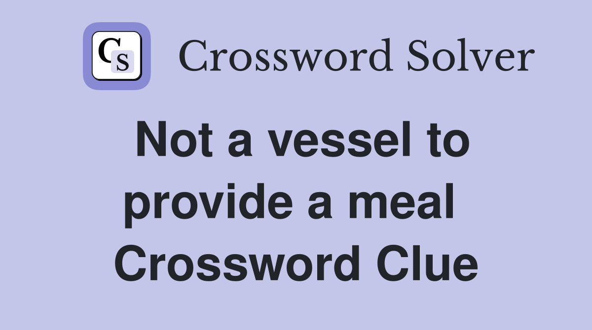 Not a vessel to provide a meal  Crossword Clue