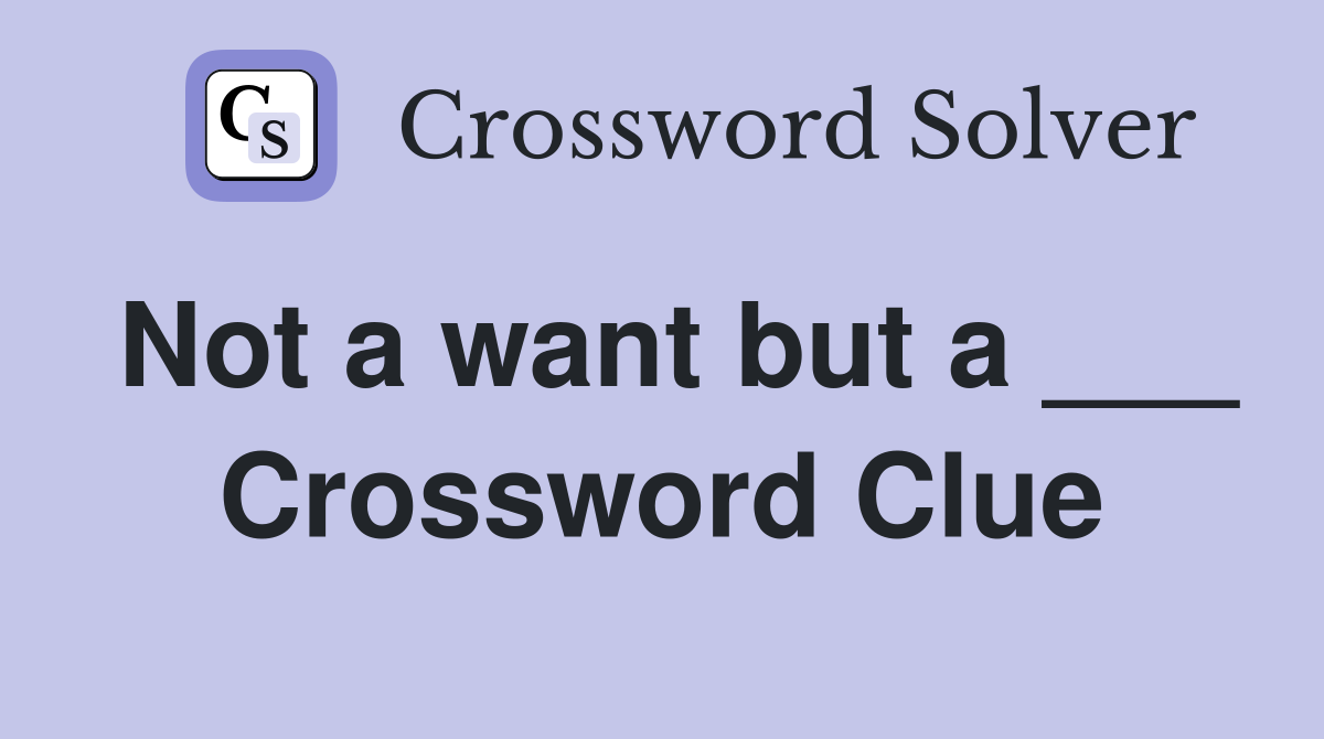 Not a want but a ___ Crossword Clue