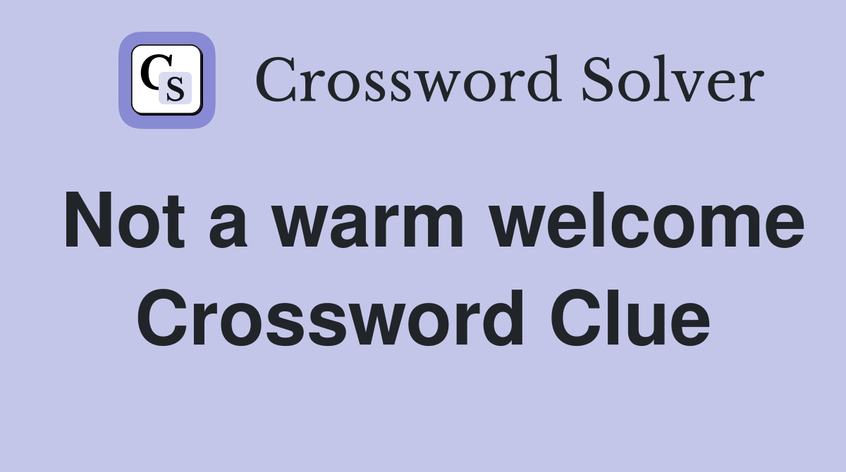 Not a warm welcome Crossword Clue