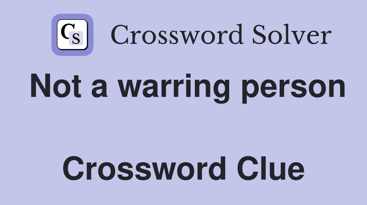 Not a warring person  Crossword Clue