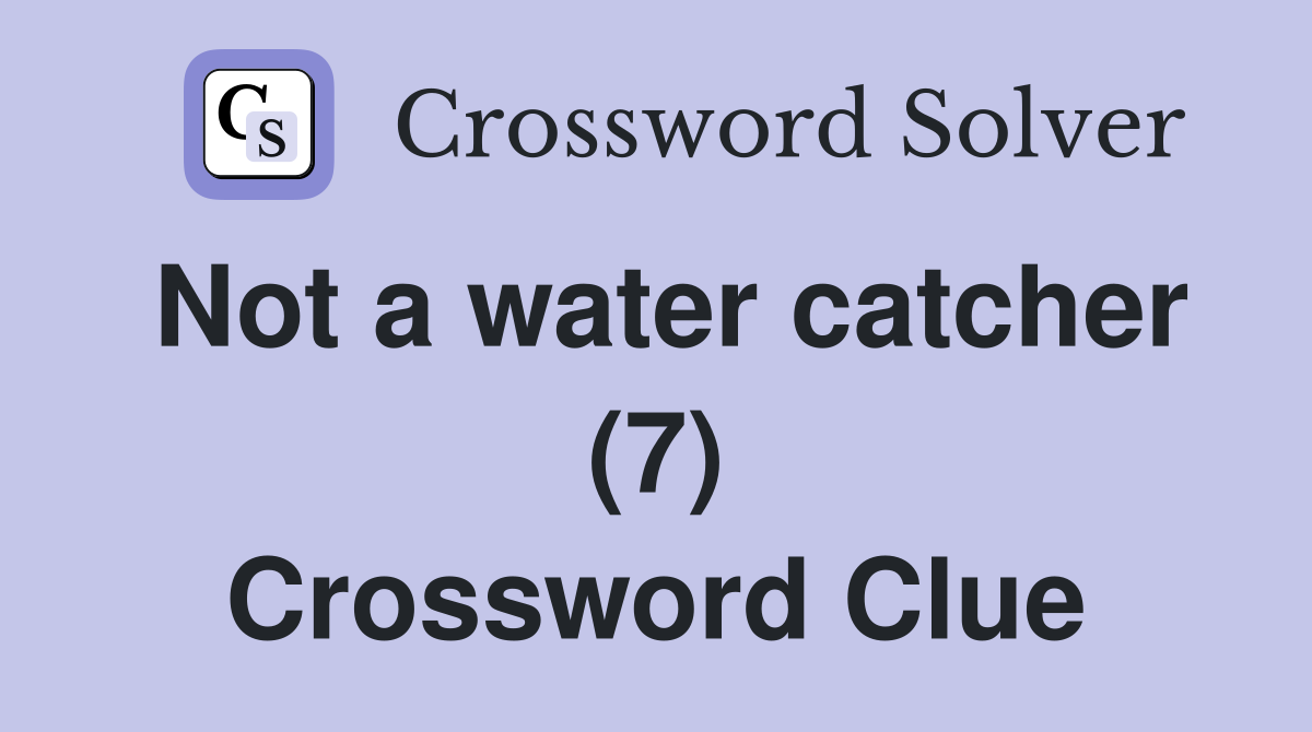 Not a water catcher (7) Crossword Clue