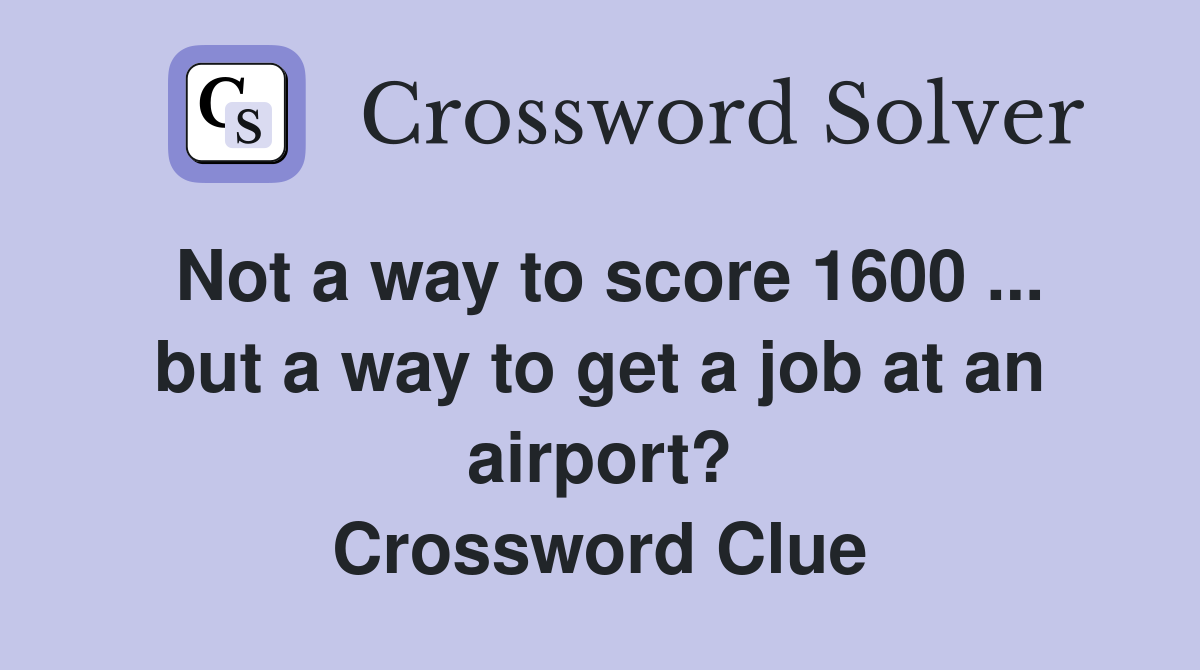 Not a way to score 1600 ... but a way to get a job at an airport? Crossword Clue