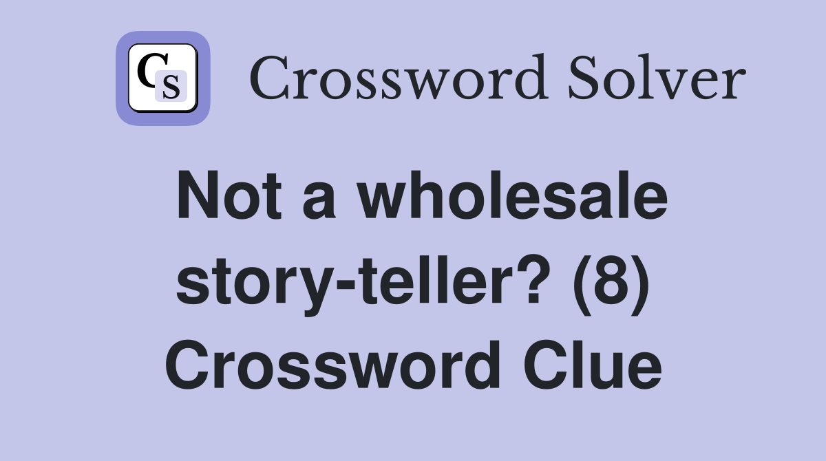 Not a wholesale story-teller? (8) Crossword Clue