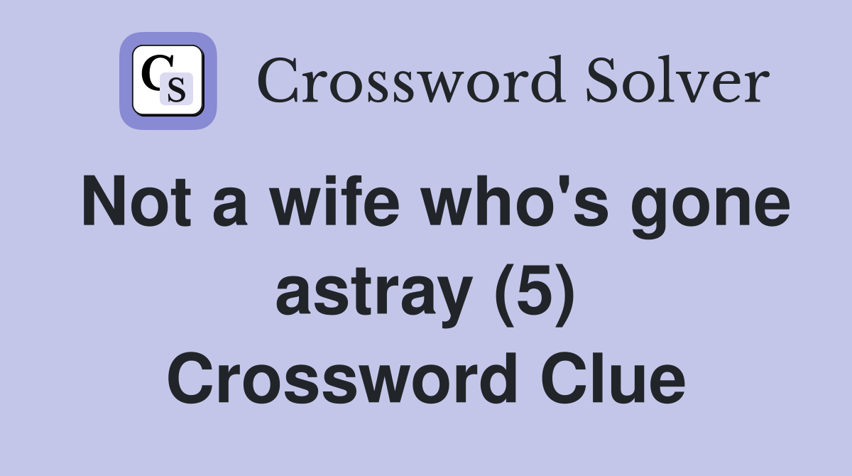 Not a wife who's gone astray (5) Crossword Clue