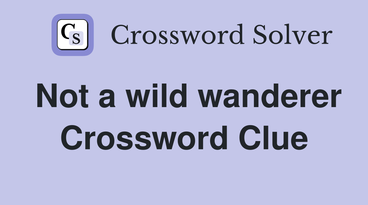 Not a wild wanderer Crossword Clue