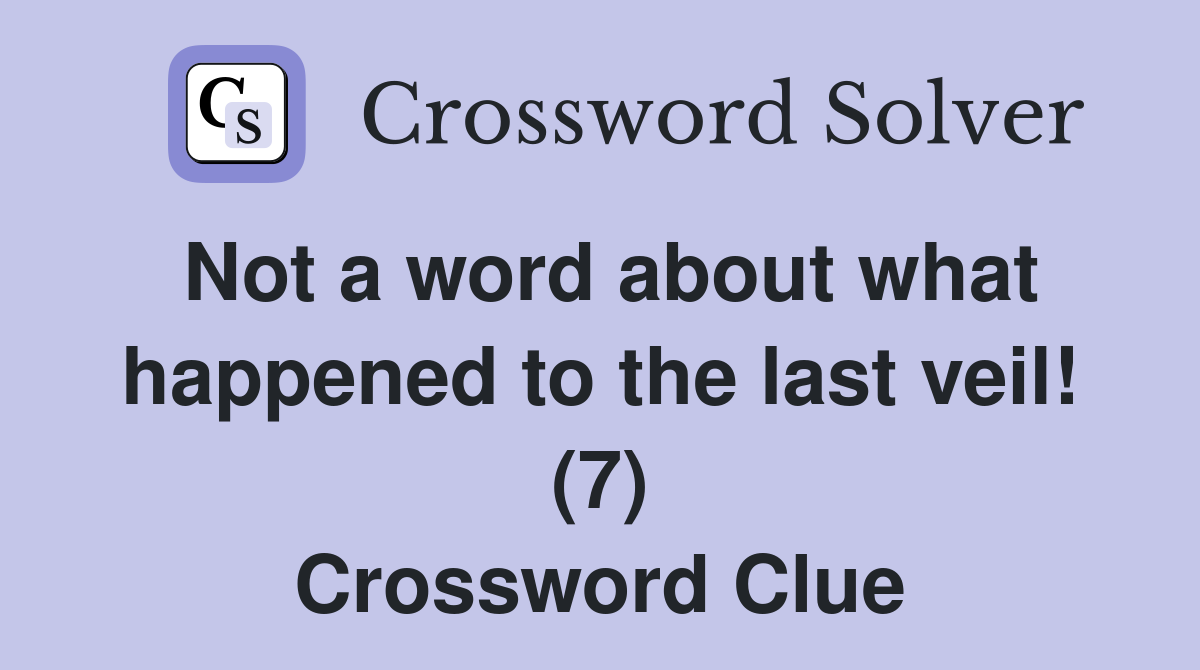 Not a word about what happened to the last veil! (7) Crossword Clue