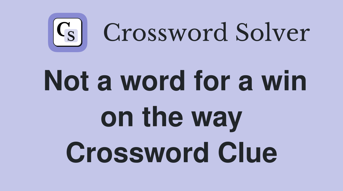 Not a word for a win on the way Crossword Clue
