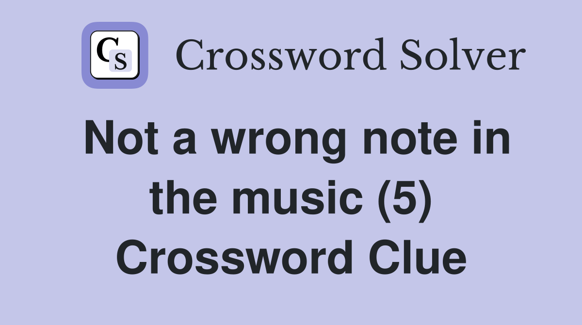 Not a wrong note in the music (5) Crossword Clue