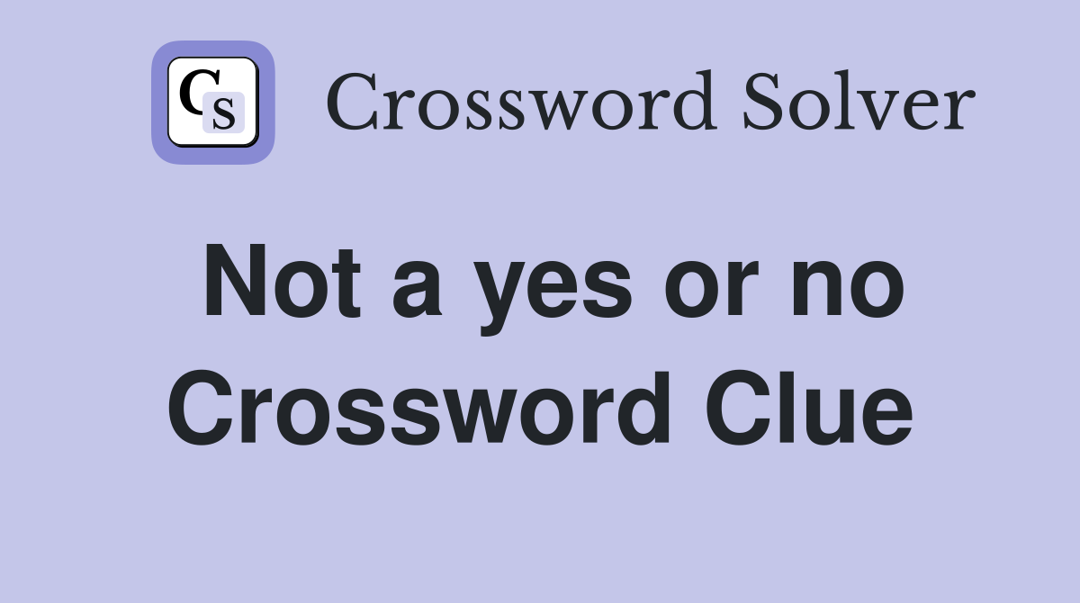 Not a yes or no Crossword Clue