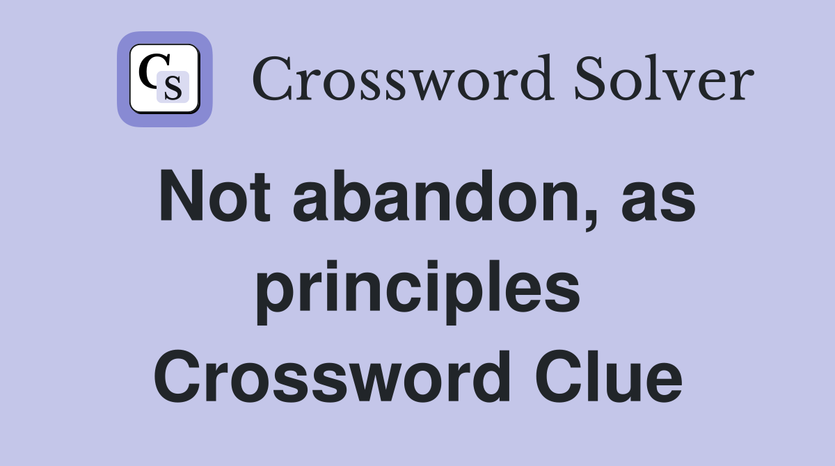 Not abandon, as principles Crossword Clue