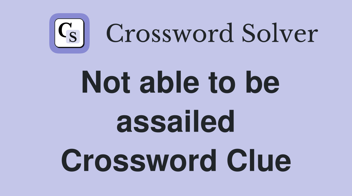 Not able to be assailed Crossword Clue