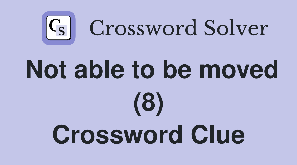 Not able to be moved (8) Crossword Clue