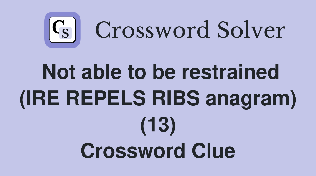 Not able to be restrained (IRE REPELS RIBS anagram) (13) Crossword Clue