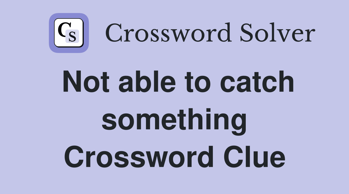 Not able to catch something Crossword Clue