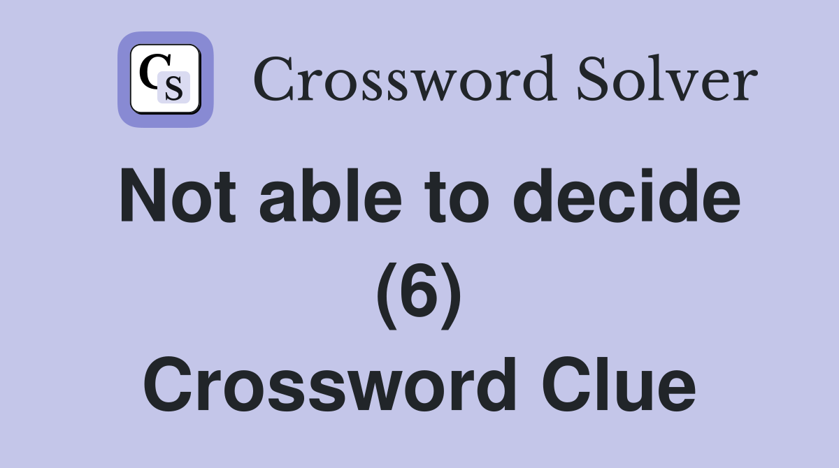 Not able to decide (6) Crossword Clue