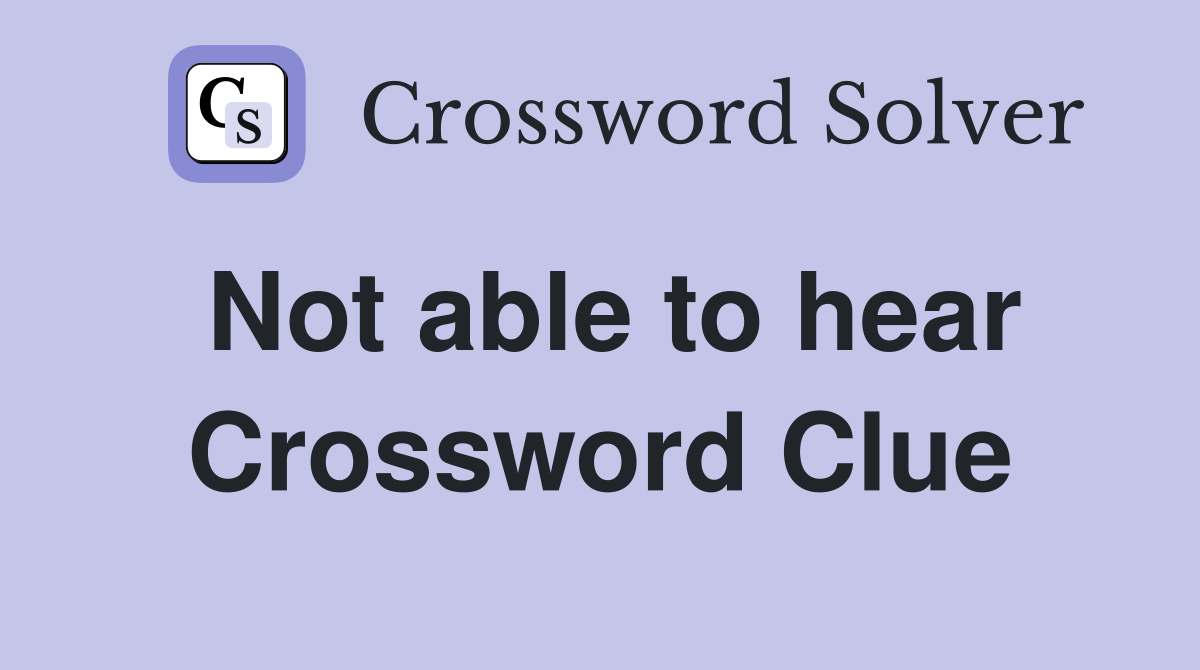 Not able to hear Crossword Clue