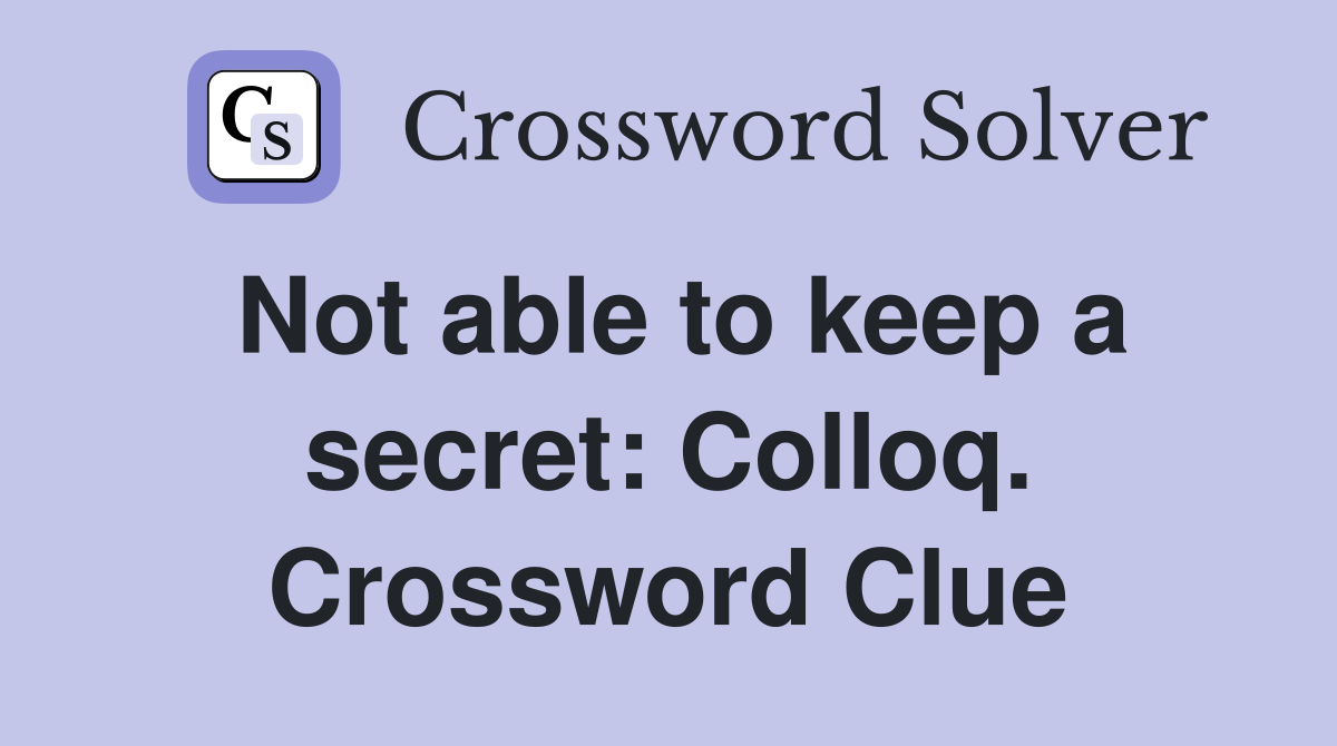 Not able to keep a secret: Colloq. Crossword Clue