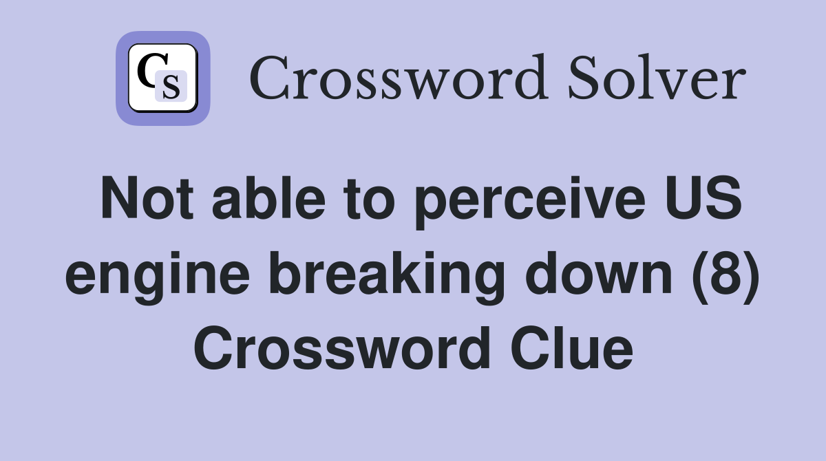Not able to perceive US engine breaking down (8) Crossword Clue