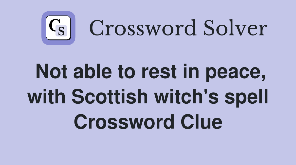 Not able to rest in peace, with Scottish witch's spell Crossword Clue