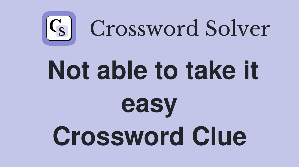 Not able to take it easy Crossword Clue