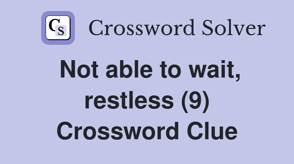 Not able to wait, restless (9) Crossword Clue