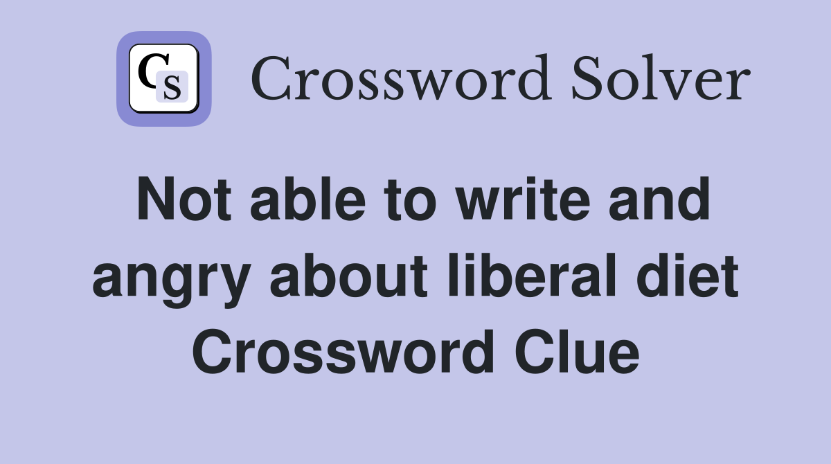 Not able to write and angry about liberal diet Crossword Clue