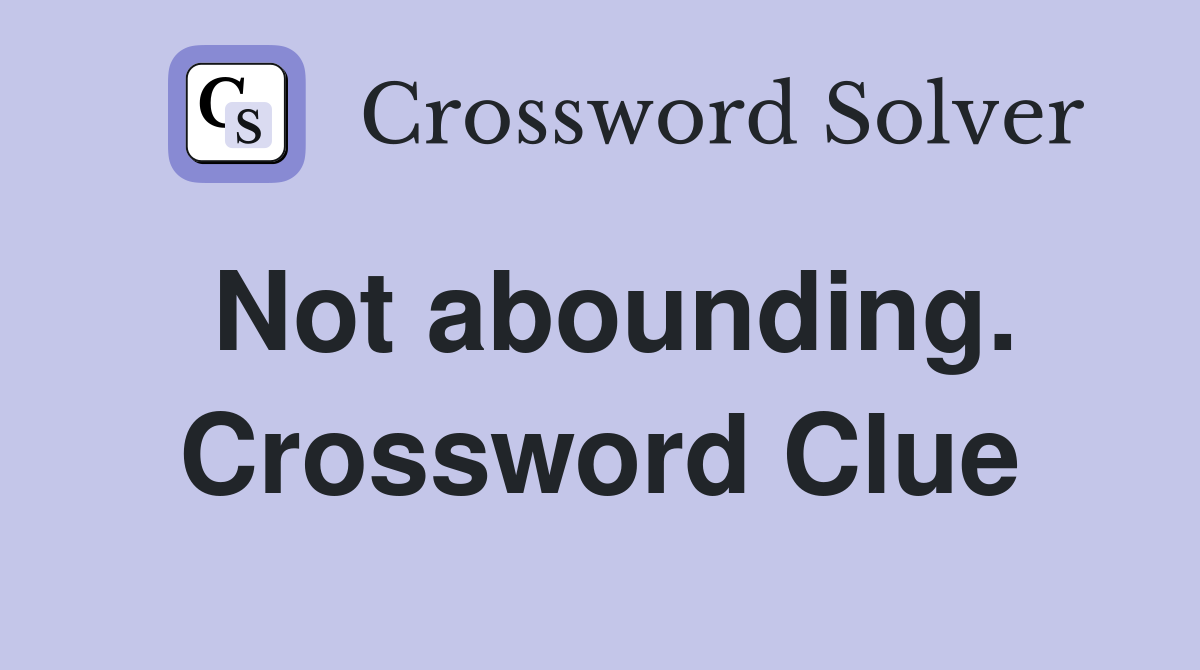 Not abounding. Crossword Clue