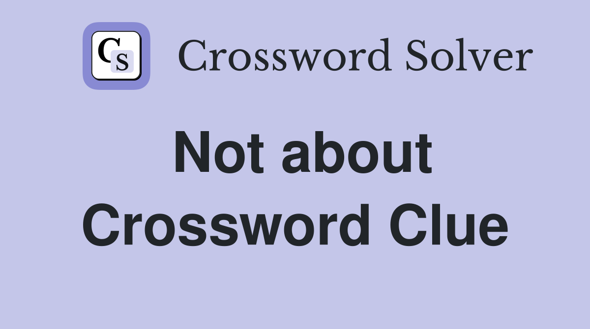 Not about Crossword Clue