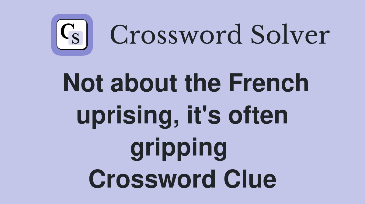 Not about the French uprising, it's often gripping  Crossword Clue