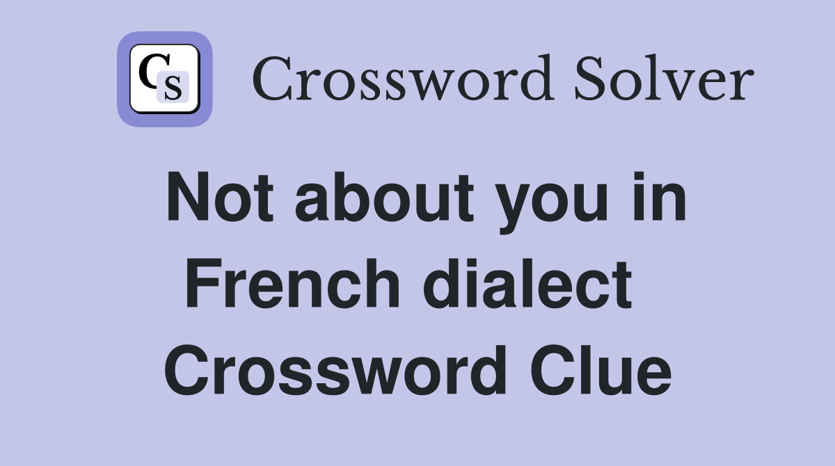 Not about you in French dialect  Crossword Clue