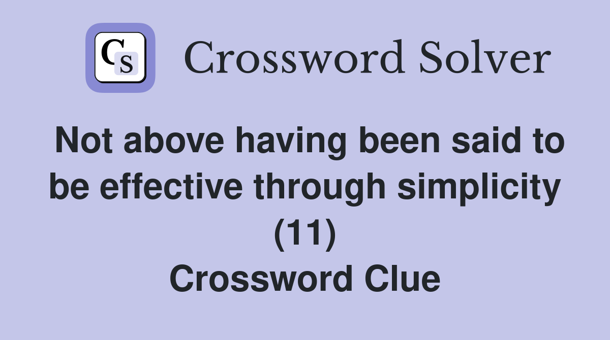 Not above having been said to be effective through simplicity (11) Crossword Clue