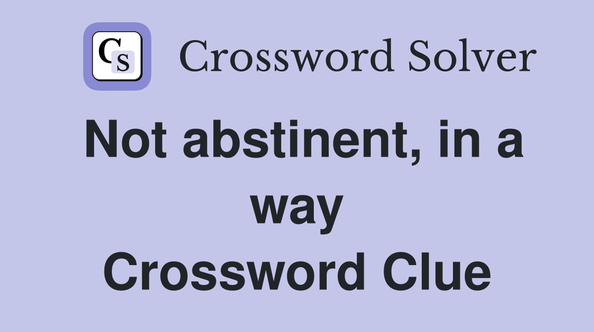 Not abstinent, in a way Crossword Clue