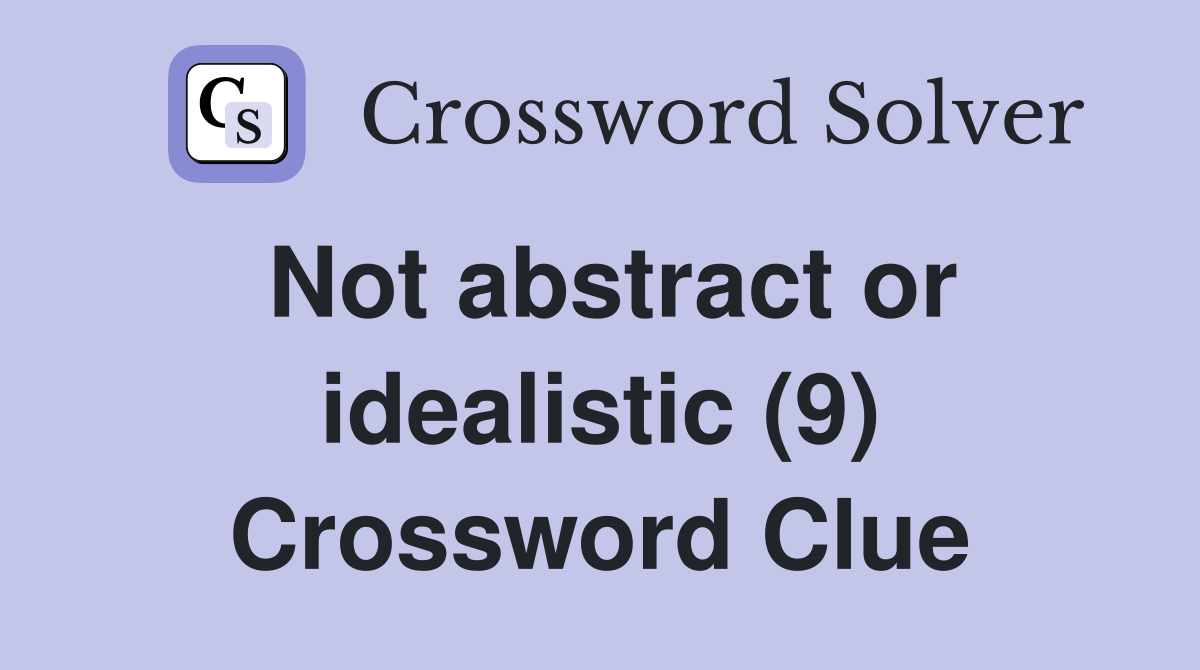 Not abstract or idealistic (9) Crossword Clue
