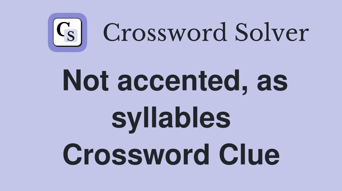 Not accented, as syllables Crossword Clue