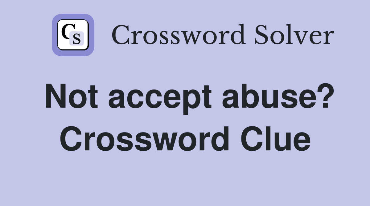 Not accept abuse? Crossword Clue