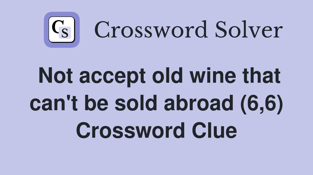Not accept old wine that can't be sold abroad (6,6) Crossword Clue