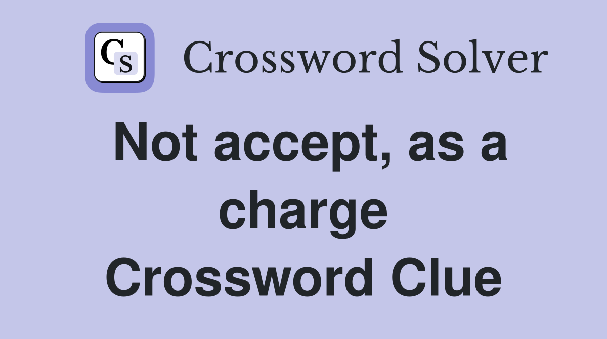 Not accept, as a charge Crossword Clue