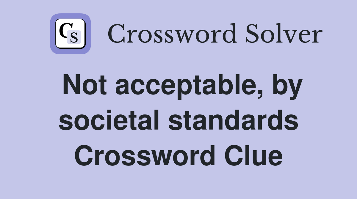 Not acceptable, by societal standards Crossword Clue