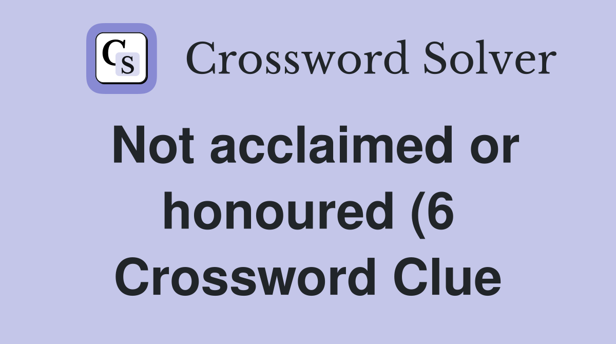Not acclaimed or honoured (6) Crossword Clue Answers Crossword Solver Not acclaimed or honoured (6) Crossword Clue Answers Crossword Solver