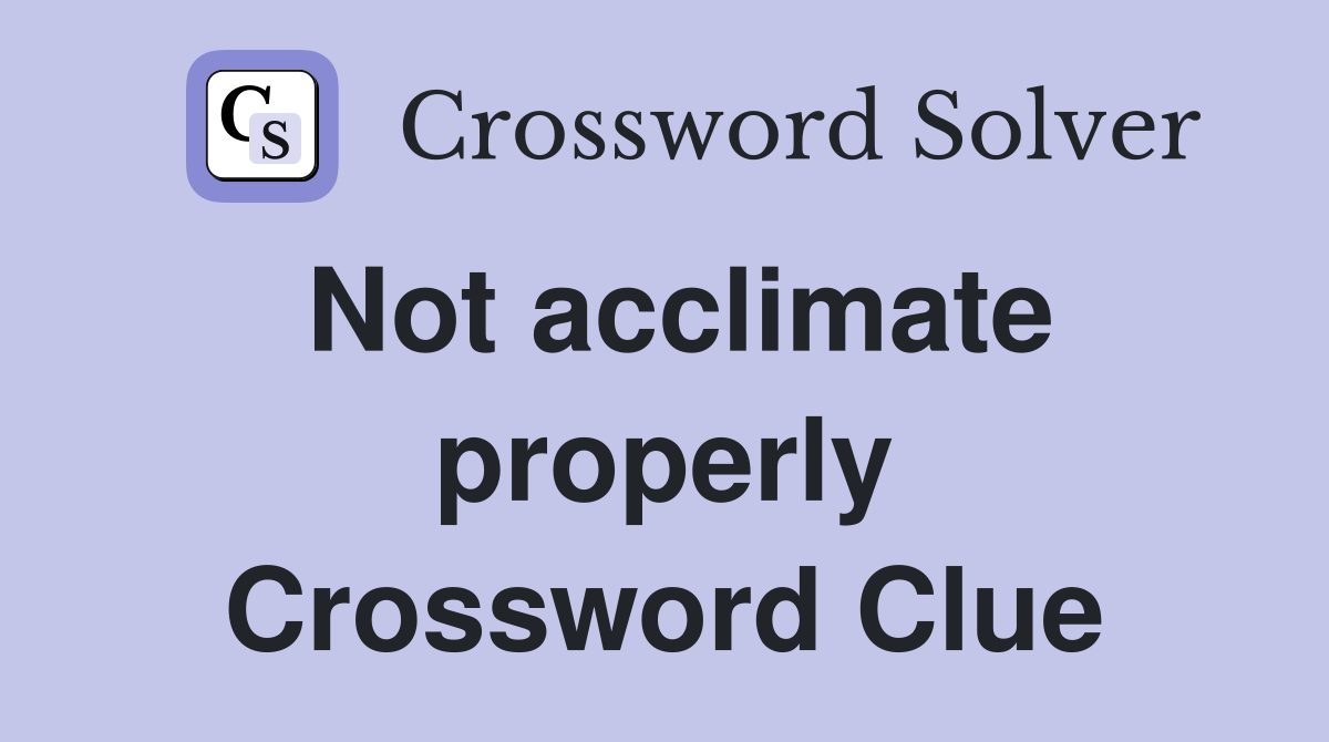 Not acclimate properly Crossword Clue