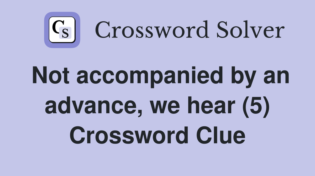 Not accompanied by an advance, we hear (5) Crossword Clue
