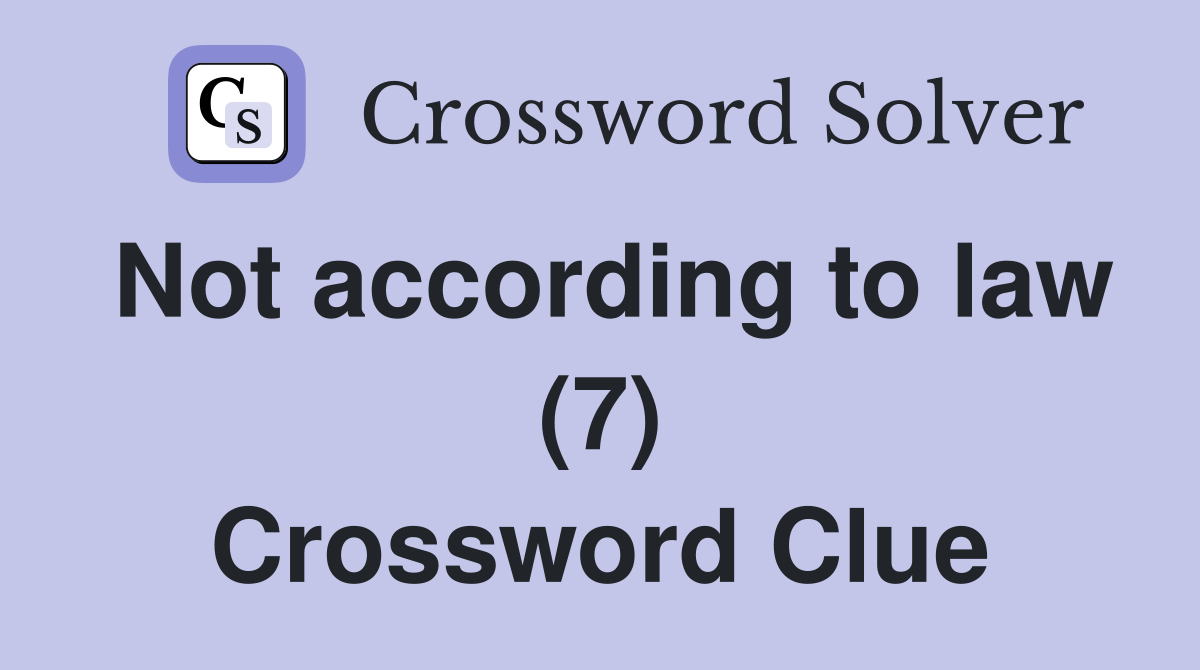 Not according to law (7) Crossword Clue
