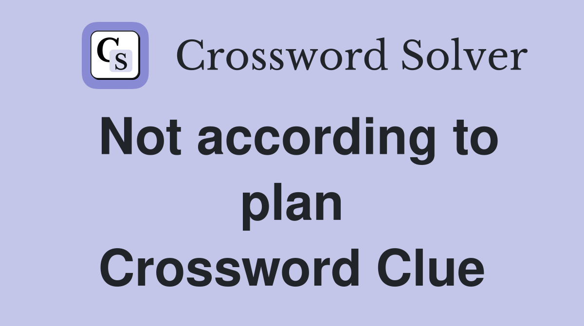 Not according to plan Crossword Clue